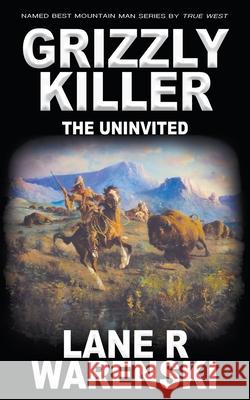 Grizzly Killer: The Uninvited Lane R. Warenski 9781639773480 Wolfpack Publishing