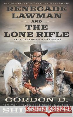 Renegade Lawman and The Lone Rifle: Two Full Length Western Novels Gordon D Shirreffs 9781639774258 Wolfpack Publishing
