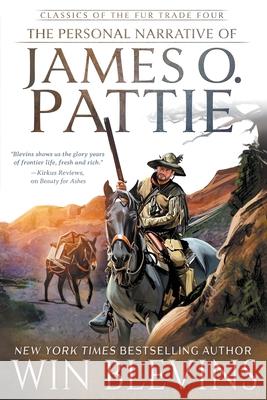 The Personal Narrative of James O. Pattie: (A Mountain Man Narrative) Win Blevins 9781639775545