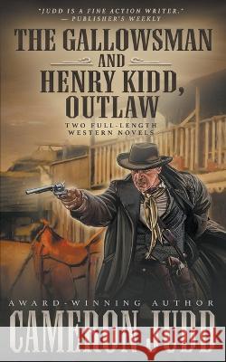 The Gallowsman and Henry Kidd, Outlaw: Two Full Length Western Novels Cameron Judd 9781639776993 Wolfpack Publishing LLC