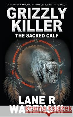Grizzly Killer: The Sacred Calf Lane R Warenski   9781639777112 Wolfpack Publishing LLC