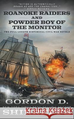 Roanoke Raiders and Powder Boy of the Monitor: Two Full Length Historical Civil War Novels Gordon D Shirreffs   9781639777235 Wolfpack Publishing LLC