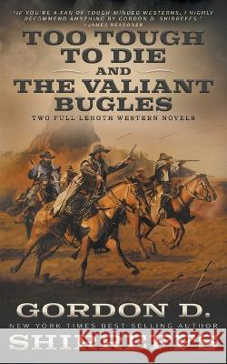 Too Tough To Die and The Valiant Bugles: Two Full Length Western Novels Gordon D. Shirreffs 9781639777259 Wolfpack Publishing LLC