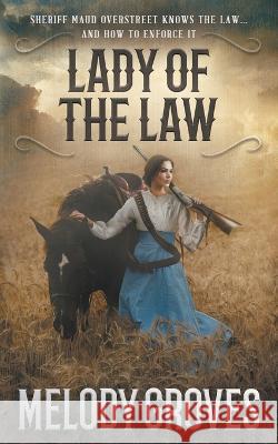 Lady Of The Law: A Maud Overstreet Novel Melody Groves 9781639777471 Wolfpack Publishing LLC