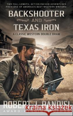 Backshooter and Texas Iron: A Robert J. Randisi Classic Western Double Draw Robert J. Randisi 9781639777709