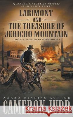 Larimont and The Treasure of Jericho Mountain: Two Full Length Western Novels Cameron Judd 9781639779031 Wolfpack Publishing LLC