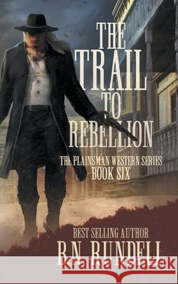 The Trail to Rebellion: A Classic Western Series B. N. Rundell 9781639779208 Wolfpack Publishing