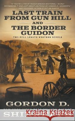 Last Train from Gun Hill and The Border Guidon: Two Full Length Western Novels Gordon D. Shirreffs 9781639779598 Wolfpack Publishing LLC