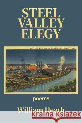 Steel Valley Elegy William Heath 9781639801039