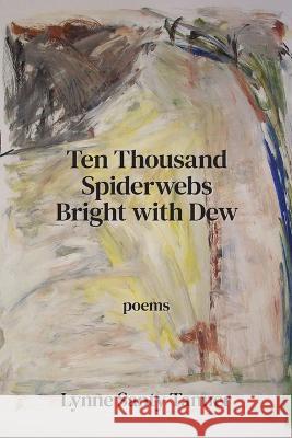 Ten Thousand Spiderwebs Bright with Dew Lynne Santy Tanner 9781639801206