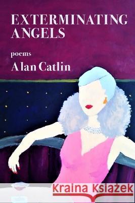 Exterminating Angels Alan Catlin 9781639801381 Kelsay Books