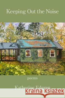 Keeping Out the Noise Katherine Edgren 9781639801398 Kelsay Books