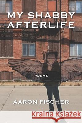 My Shabby Afterlife Aaron Fischer 9781639801534