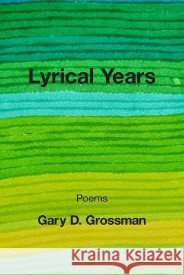 Lyrical Years Gary D Grossman   9781639802630