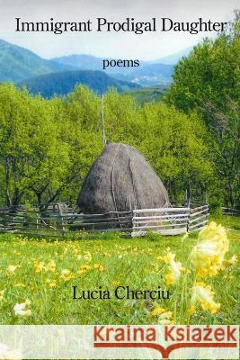 Immigrant Prodigal Daughter Lucia Cherciu   9781639803415 Kelsay Books