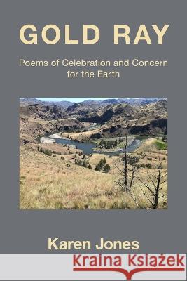 Gold Ray: Poems of Celebration and Concern for the Earth Karen Jones   9781639803910 Kelsay Books