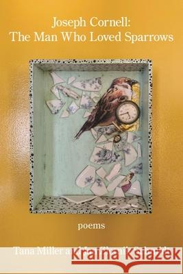 Joseph Cornell: the Man Who Loved Sparrows Jan Zlotnik Schmidt Tana Miller 9781639805761