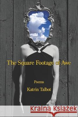The Square Footage of Awe Katrin Talbot 9781639807857 Kelsay Books