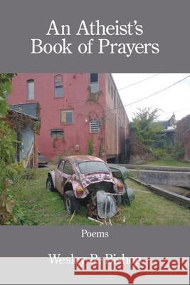 An Atheist's Book of Prayers Wesley R. Bishop 9781639808274