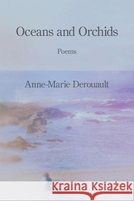 Oceans and Orchids Anne-Marie Derouault 9781639808397 Kelsay Books
