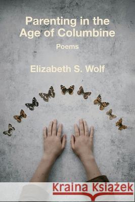 Parenting in the Age of Columbine Elizabeth S. Wolf 9781639808519