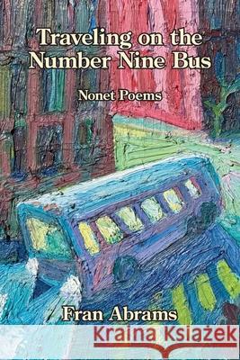 Traveling on the Number Nine Bus: Nonet Poems Fran Abrams 9781639809868 Kelsay Books