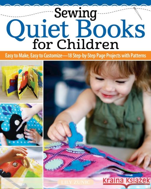 Sewing Quiet Books for Children: Easy to Make, Easy to Customize—18 Step-by-Step Page Projects with Patterns Lily Zunic 9781639810024 Fox Chapel Publishing