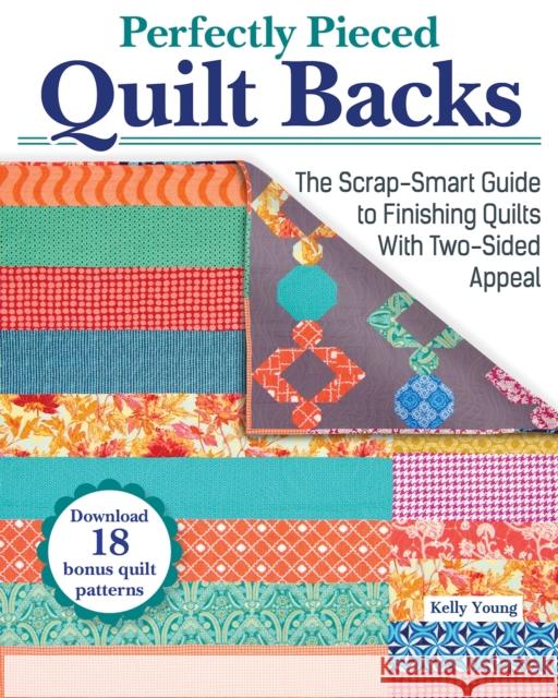 Perfectly Pieced Quilt Backs: The Scrap-Smart Guide to Finishing Quilts with Two-Sided Appeal Kelly Young 9781639810079 Fox Chapel Publishing