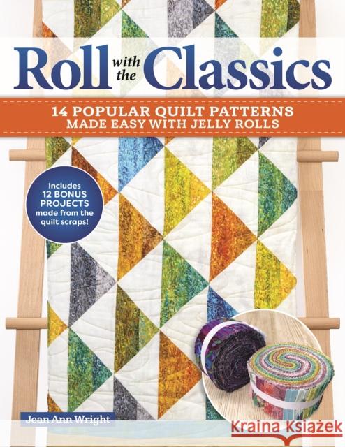 Roll with the Classics: 14 Popular Quilt Patterns Made Easy with Jelly Rolls Jean Ann Wright 9781639810208 Fox Chapel Publishing