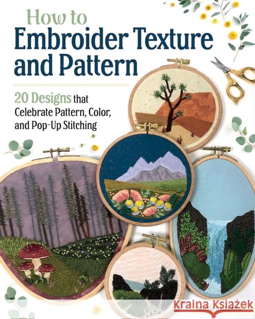 How to Embroider Texture and Pattern: 20 Designs that Celebrate Pattern, Color, and Pop-up Stitching Melissa Galbraith 9781639810215