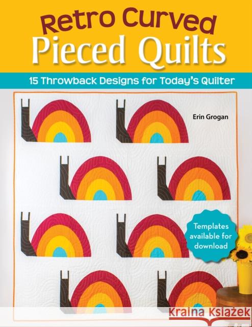 Retro Curved Pieced Quilts: 15 Throwback Designs for Today\'s Quilter Erin Grogan 9781639810345