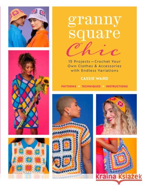 Granny Square Chic: 15 Projects--Crochet Your Own Clothes & Accessories with Endless Variations Cassie Ward 9781639810475 Fox Chapel Publishing
