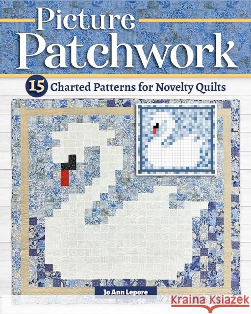 Picture Patchwork: 15 Charted Patterns for Novelty Quilts Jo Ann Lepore 9781639810574 Fox Chapel Publishing