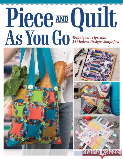 Piece and Quilt as You Go: Techniques, Tips, and 24 Modern Designs Simplified Debi Schmitz-Noriega 9781639810710 Fox Chapel Publishing