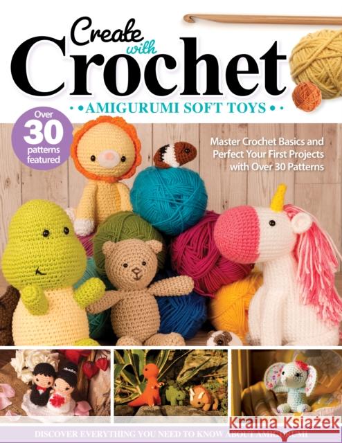 Create with Crochet: Amigurumi Soft Toys: Master Crochet Basics and Perfect Your First Projects with Over 30 Patterns Jen Neal 9781639810741 Landauer (IL)