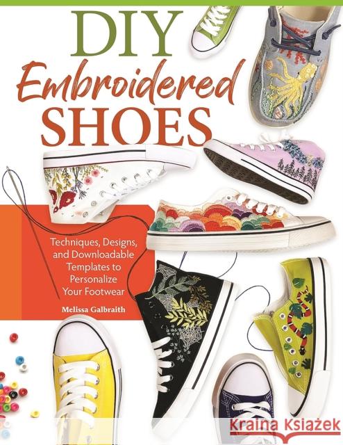 DIY Embroidered Shoes: Techniques, Designs, and Downloadable Templates to Personalize Your Footwear Melissa Galbraith 9781639810987 Fox Chapel Publishing