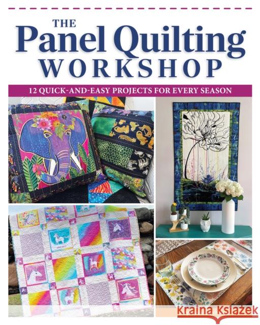 The Panel Quilting Workshop: 12 Quick-and-Easy Projects for Every Season Stephanie Soebbing 9781639811045 Landauer (IL)