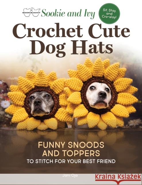 Sookie and Ivy Crochet Cute Dog Hats: Funny Snoods and Toppers to Stitch for Your Best Friend Jani Oja 9781639811250