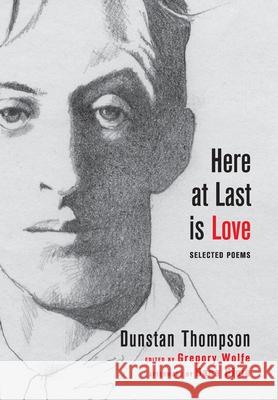 Here at Last is Love Dunstan Thompson Gregory Wolfe Dana Gioia 9781639820139 Slant Books