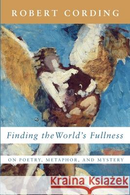 Finding the World's Fullness Robert Cording 9781639820245 Slant Books