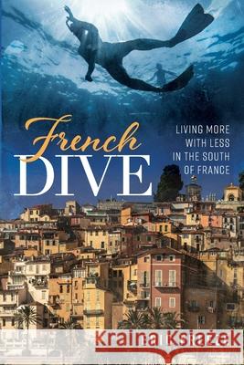 French Dive: Living More with Less in the South of France Eric Freeze 9781639820788 Slant Books