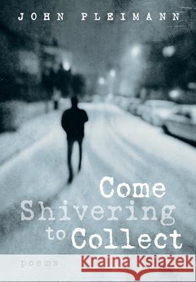 Come Shivering to Collect John F Pleimann 9781639820979 Slant Books