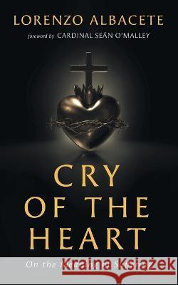 Cry of the Heart: On the Meaning of Suffering Lorenzo Albacete 9781639821266