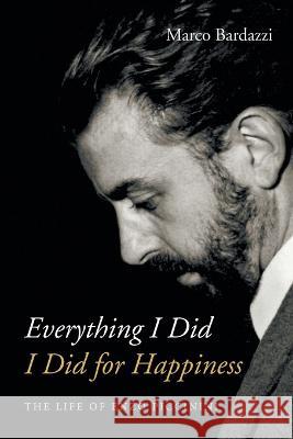 Everything I Did I Did for Happiness: The Life of Enzo Piccinini Marco Bardazzi 9781639821327 Slant Books