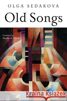 Old Songs: Poems Olga Sedakova Martha M F Kelly  9781639821419