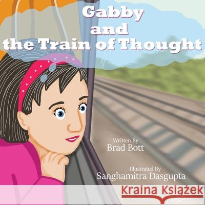 Gabby and the Train of Thought Brad Bott Sanghamitra Dasgupta 9781639840083 Pen It! Publications, LLC