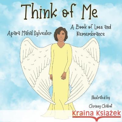 Think of Me: A Book of Loss and Remembrance Chrissy Chabot Apara Mahal Sylvester  9781639840250 Pen It! Publications, LLC