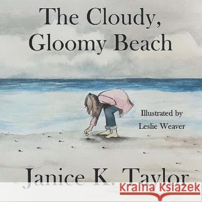 The Cloudy, Gloomy Beach Leslie Weaver Janice K Taylor  9781639840397