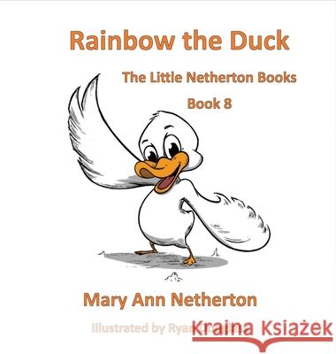 The Little Netherton Books: Rainbow the Duck Mary Ann Netherton Ryan Douglass 9781639840601 Pen It! Publications, LLC