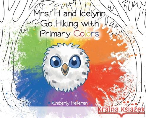 Mrs. H and Icelynn Go Hiking with Primary Colors Kimberly Helleren 9781639851799 Fulton Books